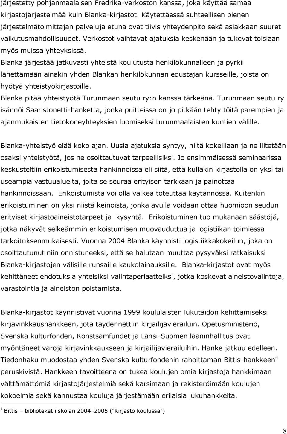 Verkostot vaihtavat ajatuksia keskenään ja tukevat toisiaan myös muissa yhteyksissä.