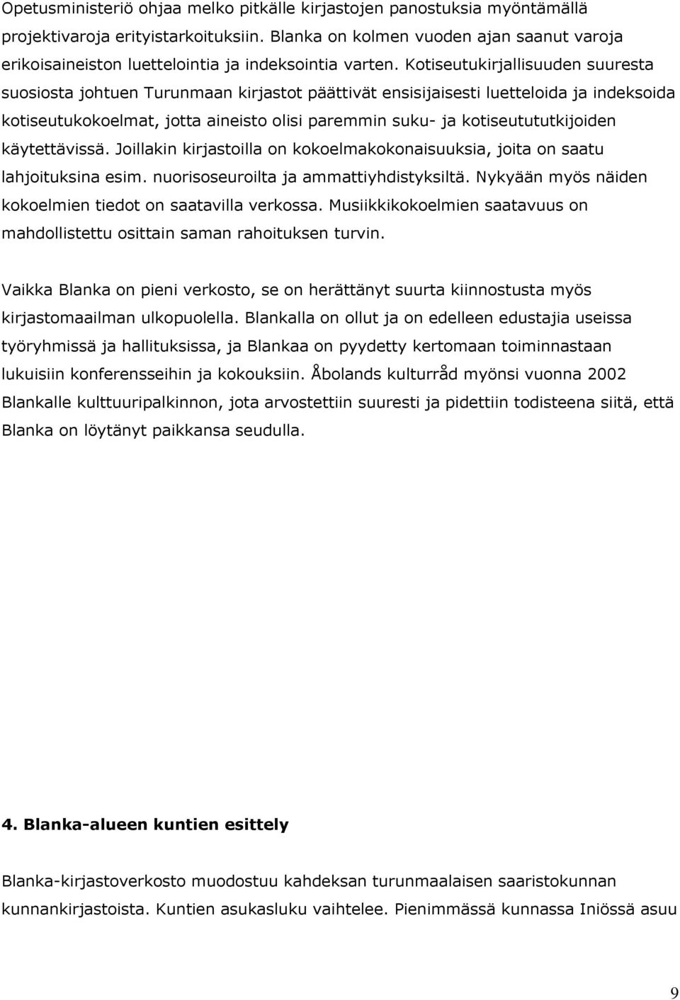 Kotiseutukirjallisuuden suuresta suosiosta johtuen Turunmaan kirjastot päättivät ensisijaisesti luetteloida ja indeksoida kotiseutukokoelmat, jotta aineisto olisi paremmin suku- ja