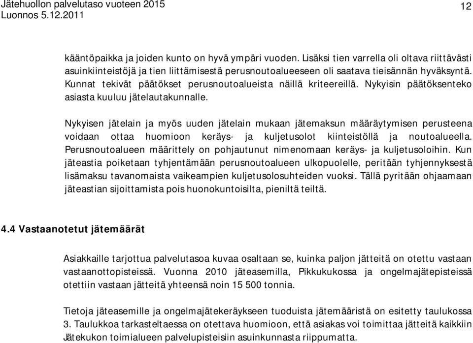 Kunnat tekivät päätökset perusnoutoalueista näillä kriteereillä. Nykyisin päätöksenteko asiasta kuuluu jätelautakunnalle.