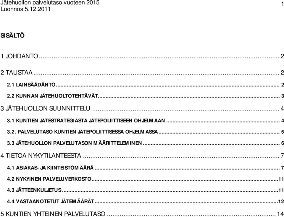 PALVELUTASO KUNTIEN JÄTEPOLIITTISESSA OHJELMASSA... 5 3.3 JÄTEHUOLLON PALVELUTASON MÄÄRITTELEMINEN... 6 4 TIETOA NYKYTILANTEESTA.