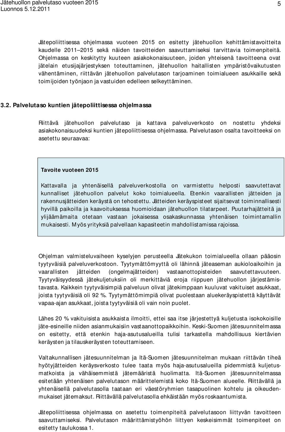 Ohjelmassa on keskitytty kuuteen asiakokonaisuuteen, joiden yhteisenä tavoitteena ovat jätelain etusijajärjestyksen toteuttaminen, jätehuollon haitallisten ympäristövaikutusten vähentäminen,