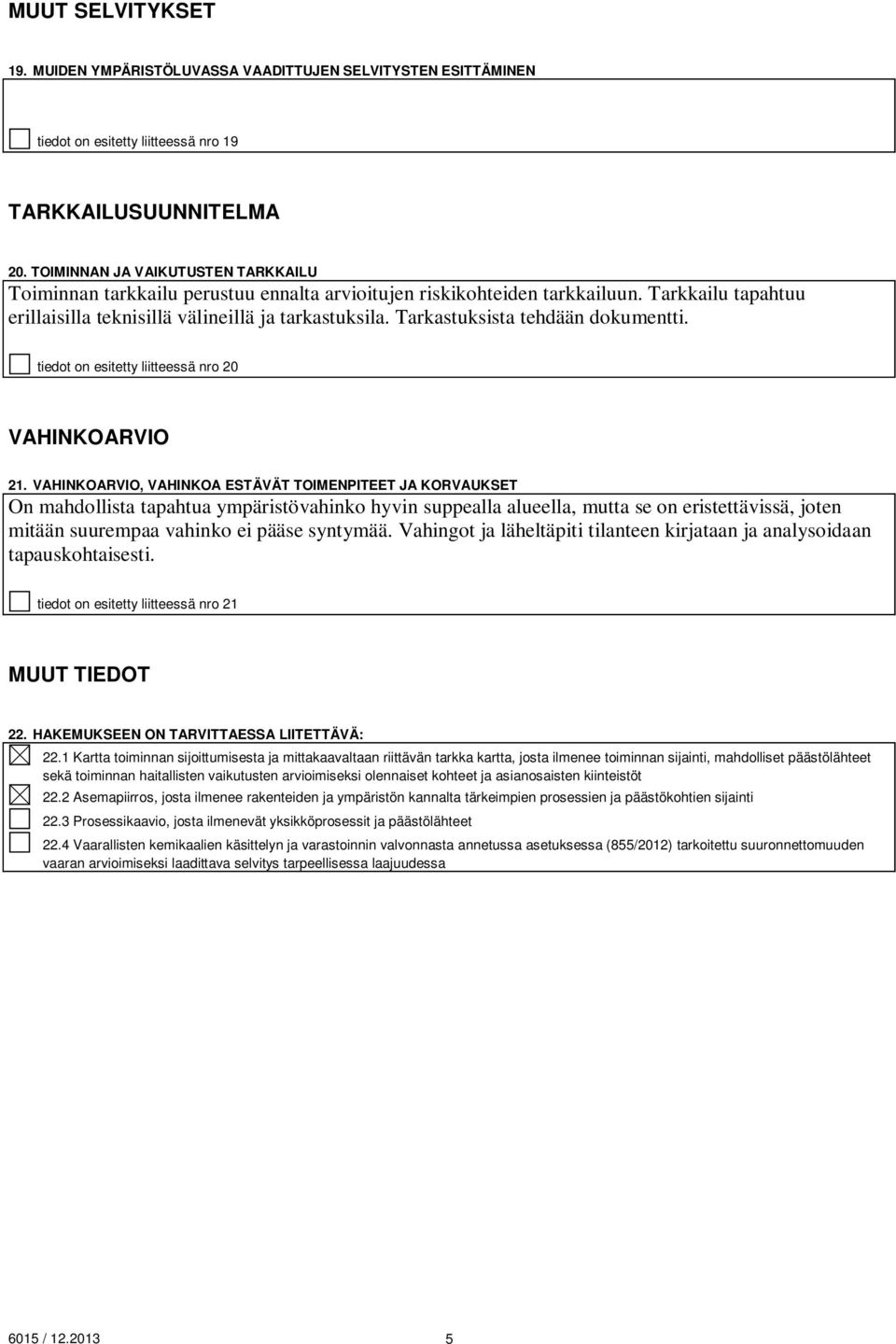 Tarkastuksista tehdään dokumentti. tiedot on esitetty liitteessä nro 20 VAHINKOARVIO 21.