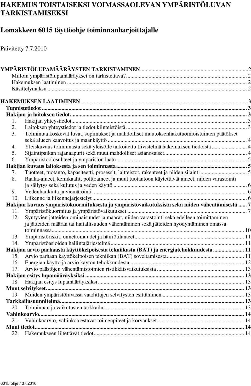 Hakijan yhteystiedot... 3 2. Laitoksen yhteystiedot ja tiedot kiinteistöistä... 3 3.