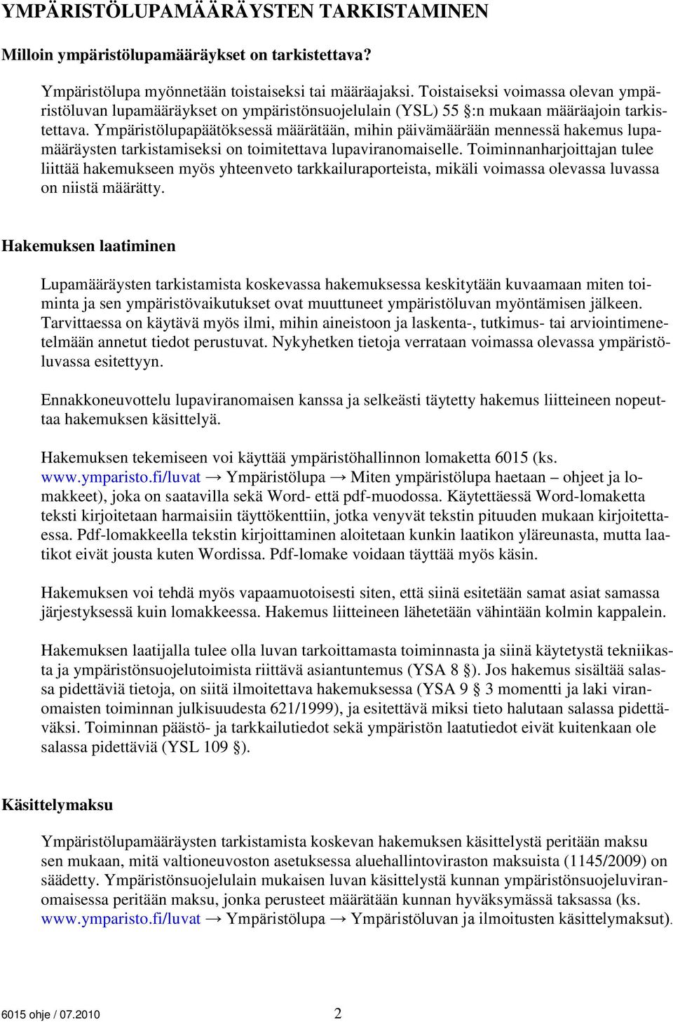 Ympäristölupapäätöksessä määrätään, mihin päivämäärään mennessä hakemus lupamääräysten tarkistamiseksi on toimitettava lupaviranomaiselle.