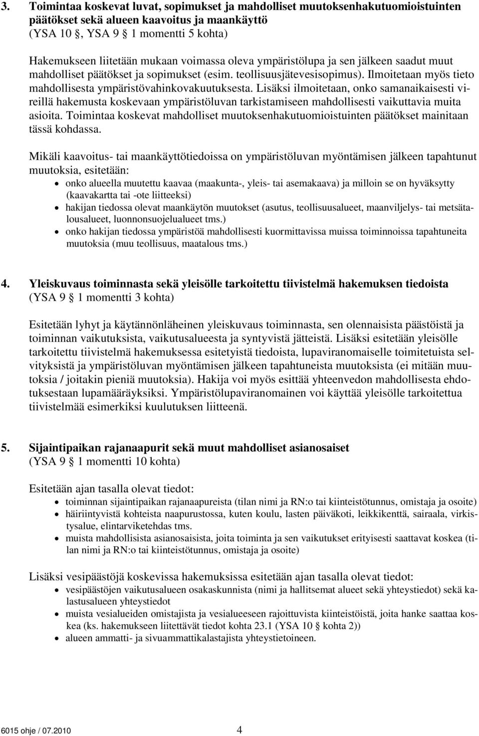 Lisäksi ilmoitetaan, onko samanaikaisesti vireillä hakemusta koskevaan ympäristöluvan tarkistamiseen mahdollisesti vaikuttavia muita asioita.