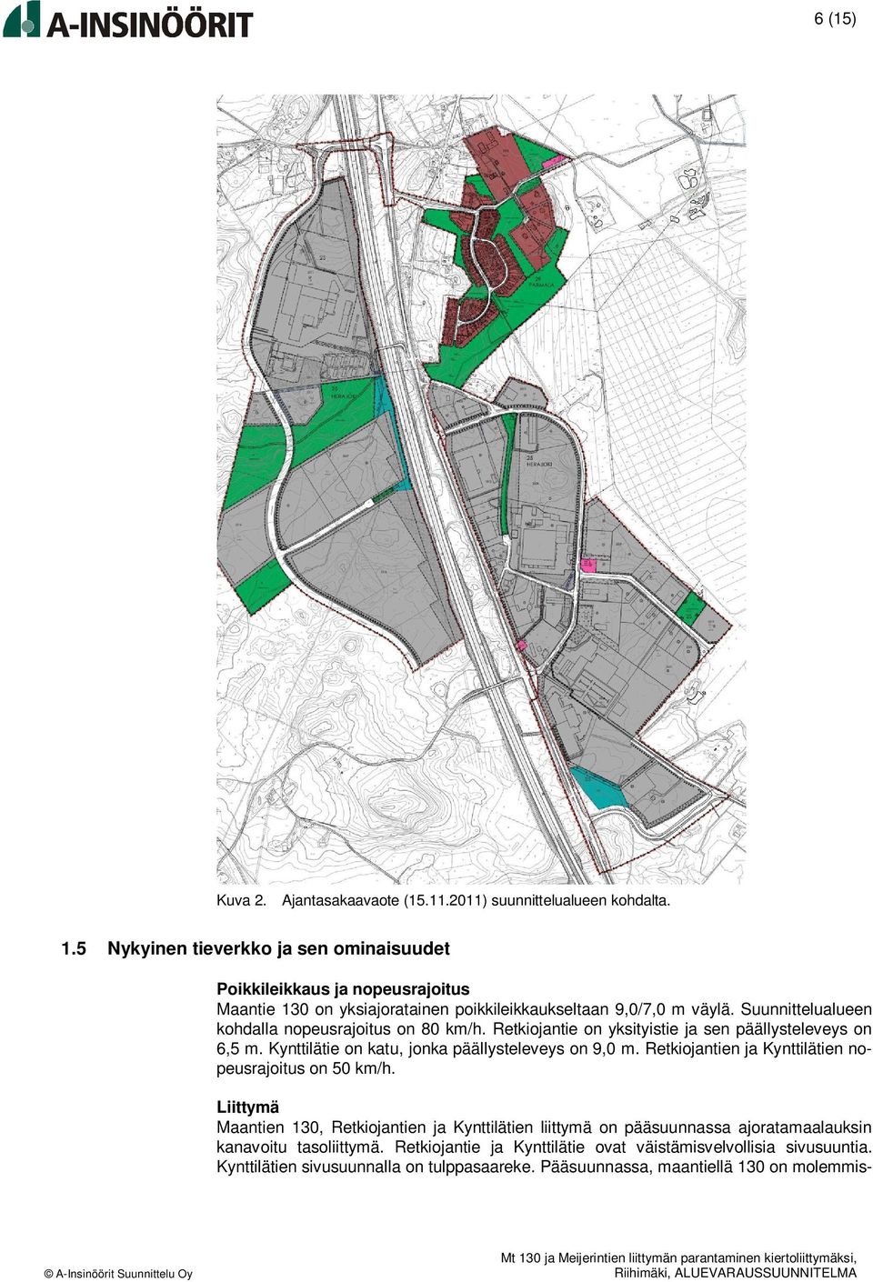 Suunnittelualueen kohdalla nopeusrajoitus on 80 km/h. Retkiojantie on yksityistie ja sen päällysteleveys on 6,5 m. Kynttilätie on katu, jonka päällysteleveys on 9,0 m.