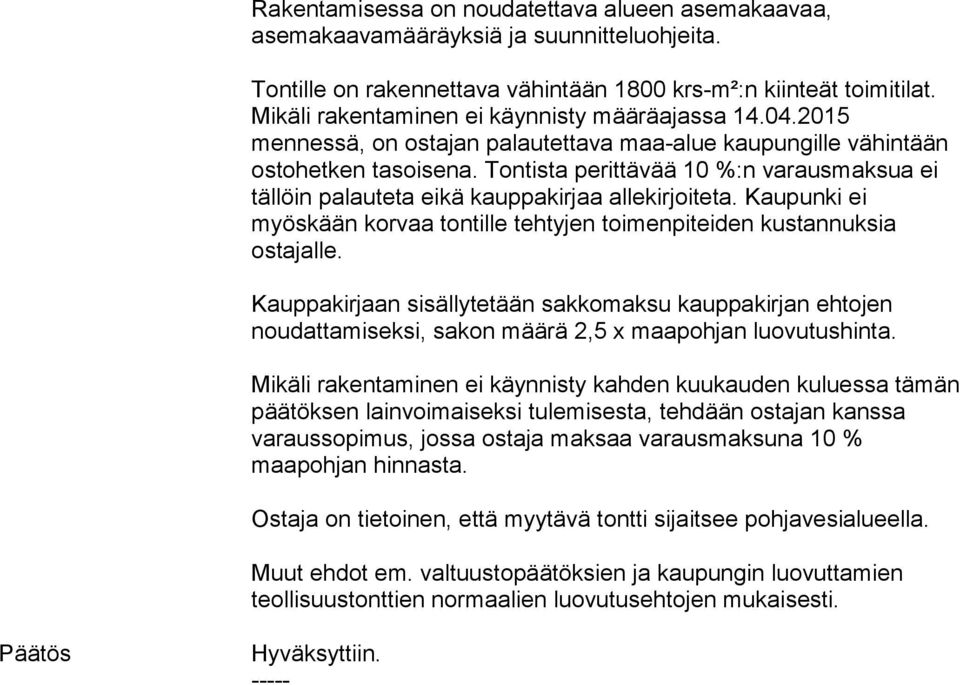 Tontista perittävää 10 %:n varausmaksua ei tällöin palauteta eikä kauppakirjaa allekirjoiteta. Kaupunki ei myöskään korvaa tontille tehtyjen toimenpiteiden kustannuksia ostajalle.