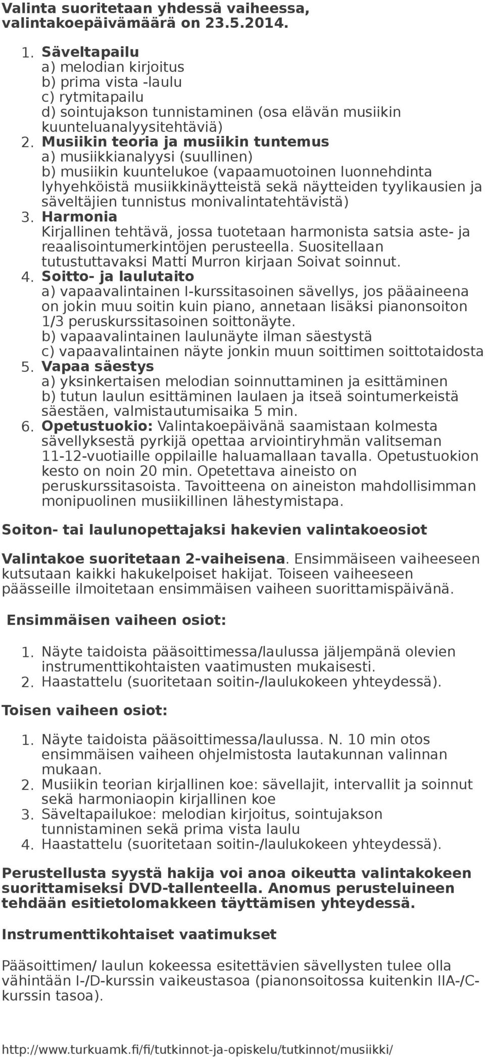 Musiikin teoria ja musiikin tuntemus a) musiikkianalyysi (suullinen) b) musiikin kuuntelukoe (vapaamuotoinen luonnehdinta lyhyehköistä musiikkinäytteistä sekä näytteiden tyylikausien ja säveltäjien