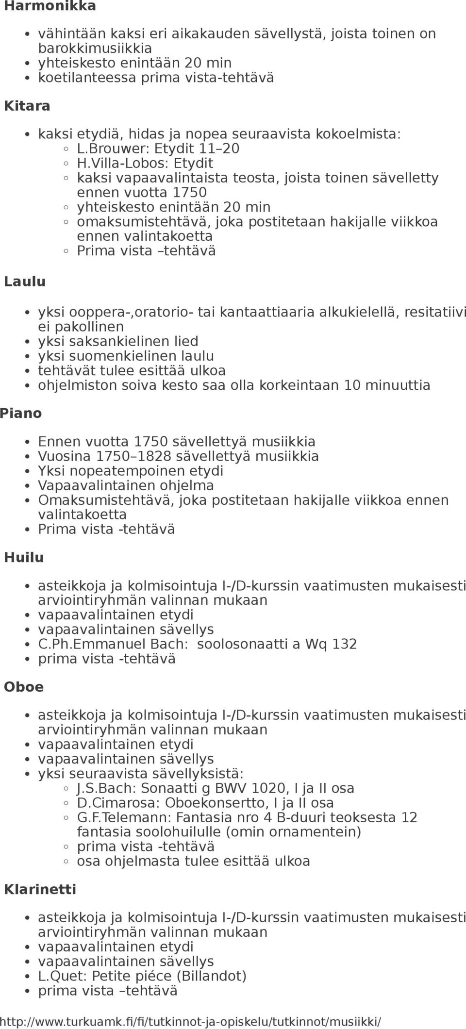 Villa-Lobos: Etydit kaksi vapaavalintaista teosta, joista toinen sävelletty ennen vuotta 1750 yhteiskesto enintään 20 min omaksumistehtävä, joka postitetaan hakijalle viikkoa ennen Prima vista