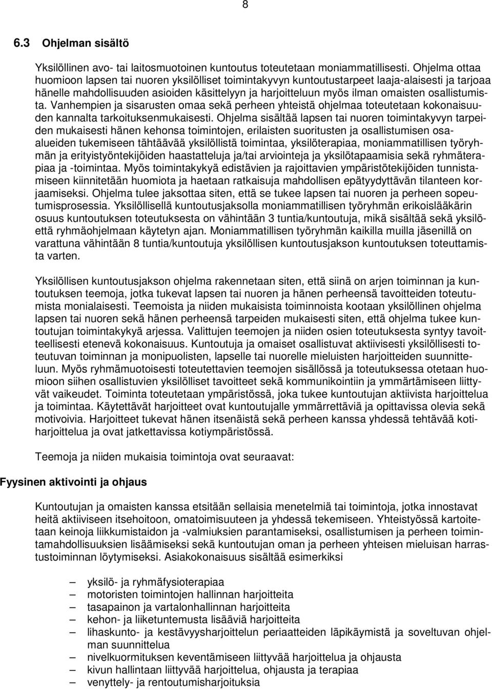 osallistumista. Vanhempien ja sisarusten omaa sekä perheen yhteistä ohjelmaa toteutetaan kokonaisuuden kannalta tarkoituksenmukaisesti.