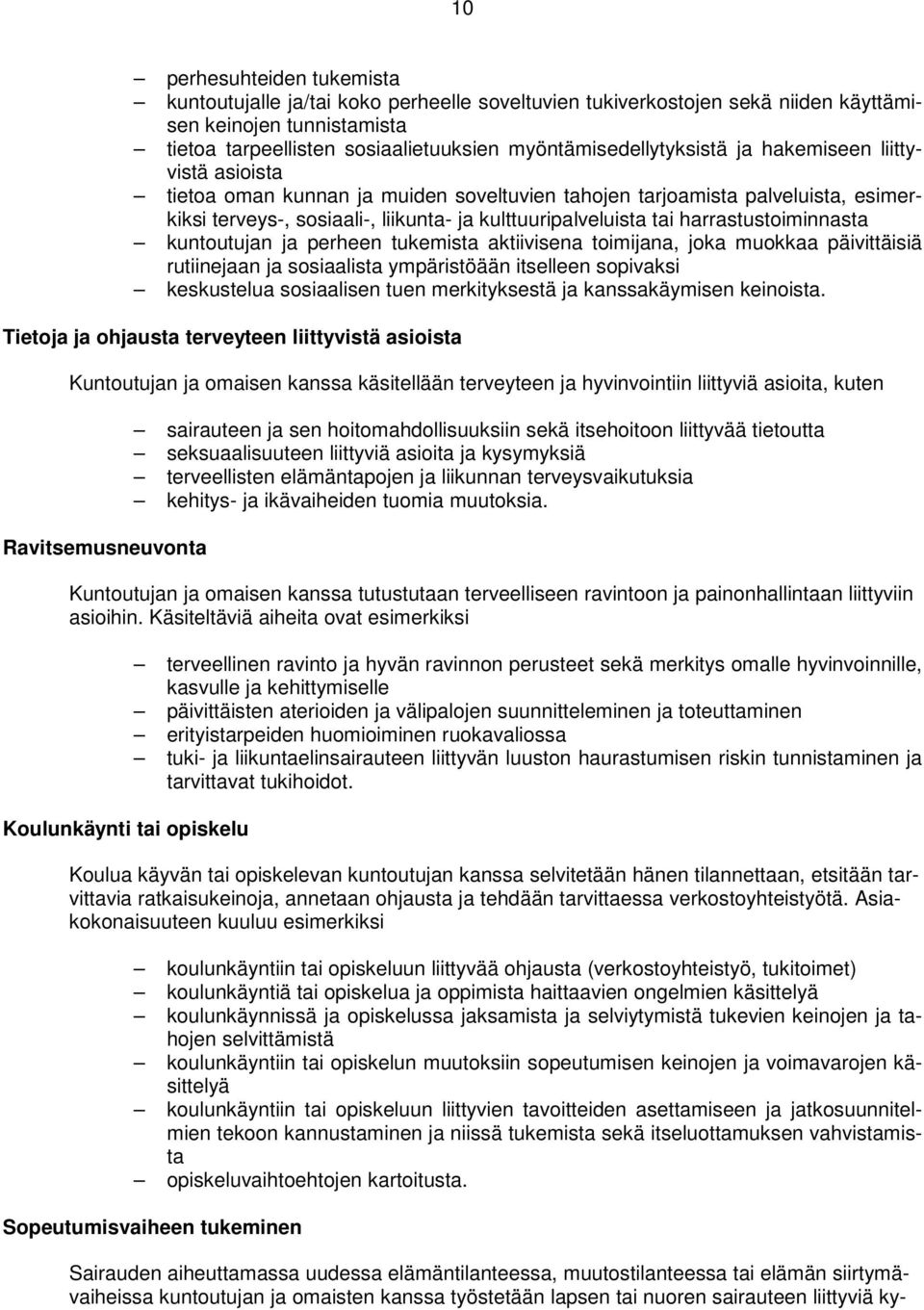 tai harrastustoiminnasta kuntoutujan ja perheen tukemista aktiivisena toimijana, joka muokkaa päivittäisiä rutiinejaan ja sosiaalista ympäristöään itselleen sopivaksi keskustelua sosiaalisen tuen