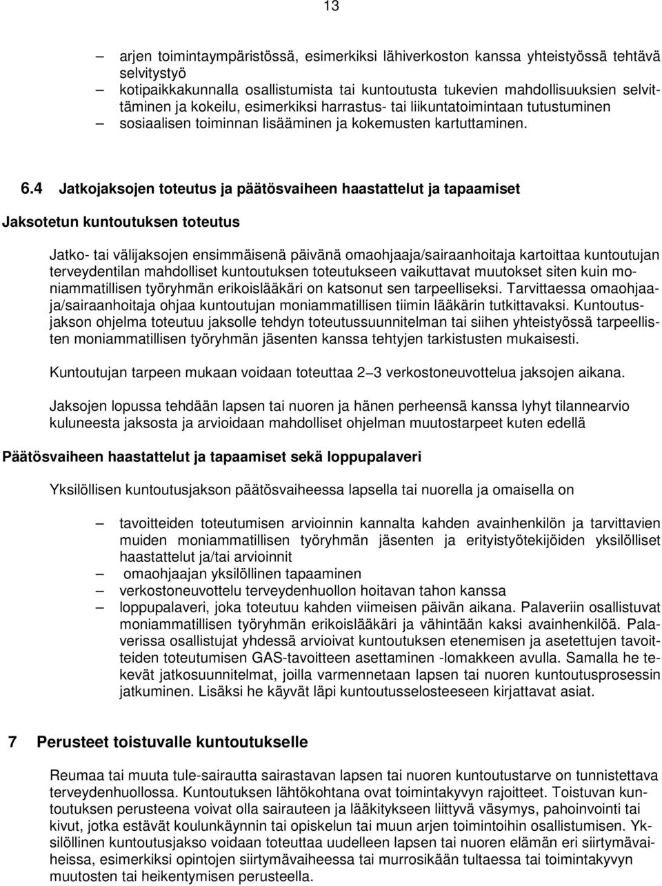 4 Jatkojaksojen toteutus ja päätösvaiheen haastattelut ja tapaamiset Jaksotetun kuntoutuksen toteutus Jatko- tai välijaksojen ensimmäisenä päivänä omaohjaaja/sairaanhoitaja kartoittaa kuntoutujan