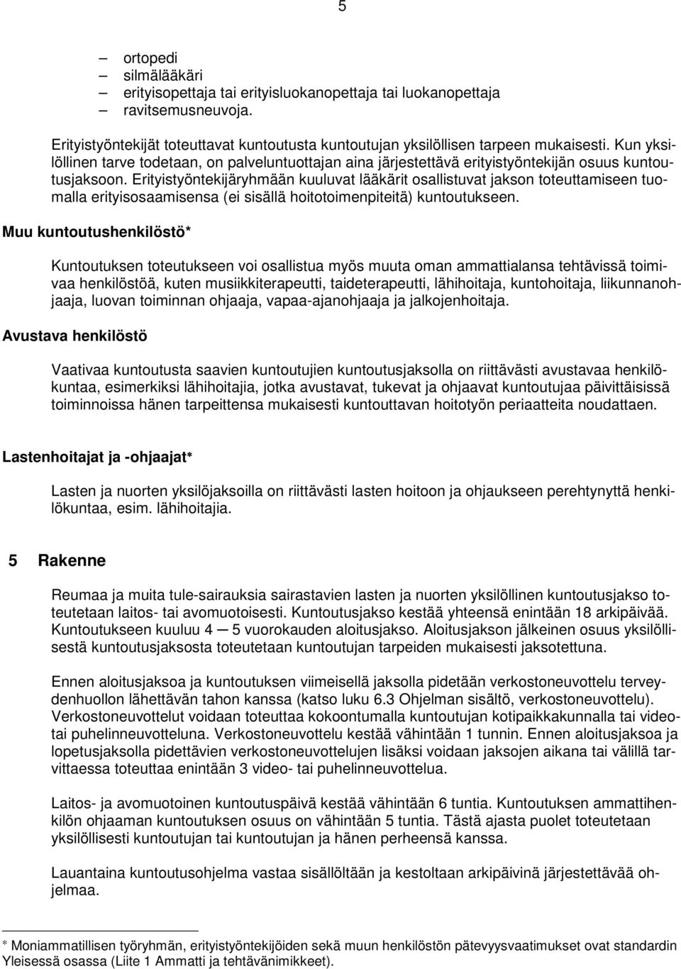 Erityistyöntekijäryhmään kuuluvat lääkärit osallistuvat jakson toteuttamiseen tuomalla erityisosaamisensa (ei sisällä hoitotoimenpiteitä) kuntoutukseen.