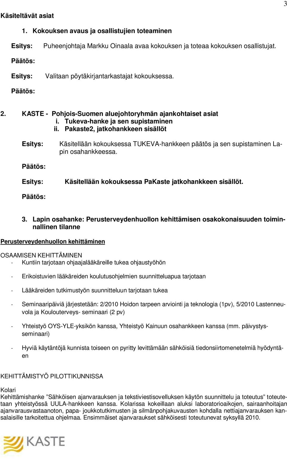 Pakaste2, jatkohankkeen sisällöt Käsitellään kokouksessa TUKEVA-hankkeen päätös ja sen supistaminen Lapin osahankkeessa. Käsitellään kokouksessa PaKaste jatkohankkeen sisällöt. 3.