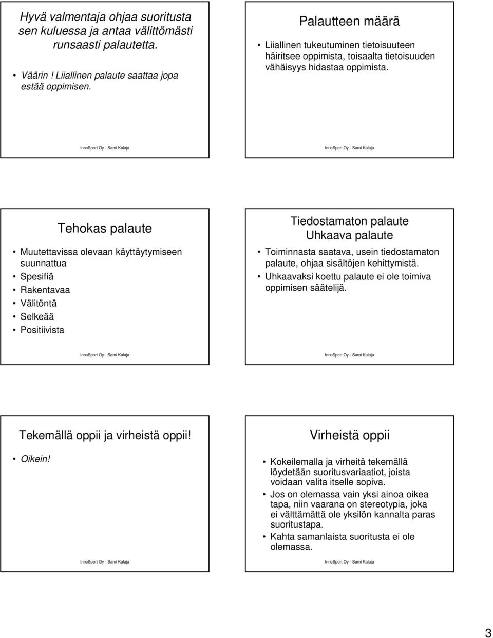 Tehokas palaute Muutettavissa olevaan käyttäytymiseen suunnattua Spesifiä Rakentavaa Välitöntä Selkeää Positiivista Tiedostamaton palaute Uhkaava palaute Toiminnasta saatava, usein tiedostamaton