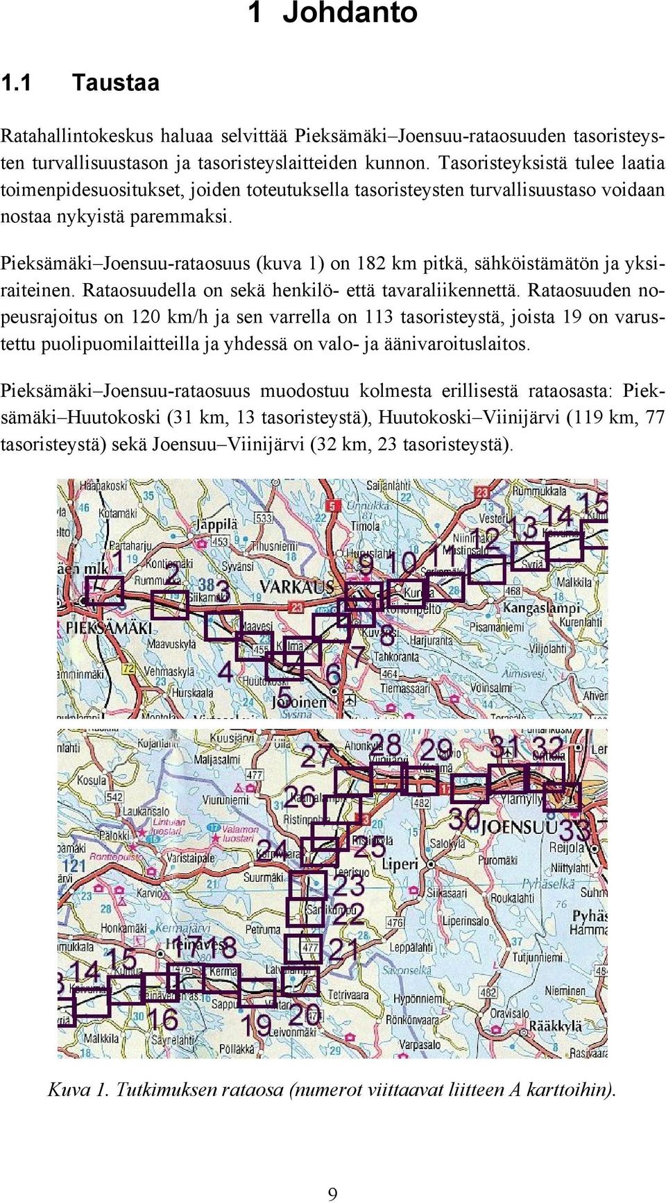 Pieksämäki Joensuu-rataosuus (kuva 1) on 182 km pitkä, sähköistämätön ja yksiraiteinen. Rataosuudella on sekä henkilö- että tavaraliikennettä.