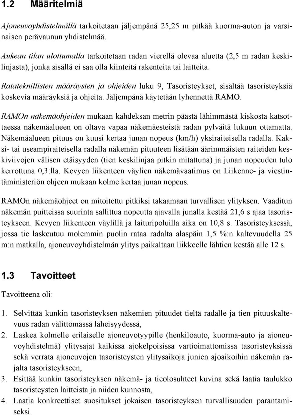 Ratateknillisten määräysten ja ohjeiden luku 9, Tasoristeykset, sisältää tasoristeyksiä koskevia määräyksiä ja ohjeita. Jäljempänä käytetään lyhennettä RAMO.