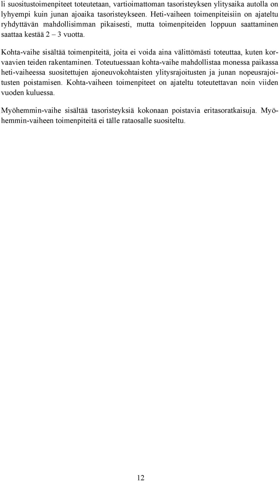 Kohta-vaihe sisältää toimenpiteitä, joita ei voida aina välittömästi toteuttaa, kuten korvaavien teiden rakentaminen.