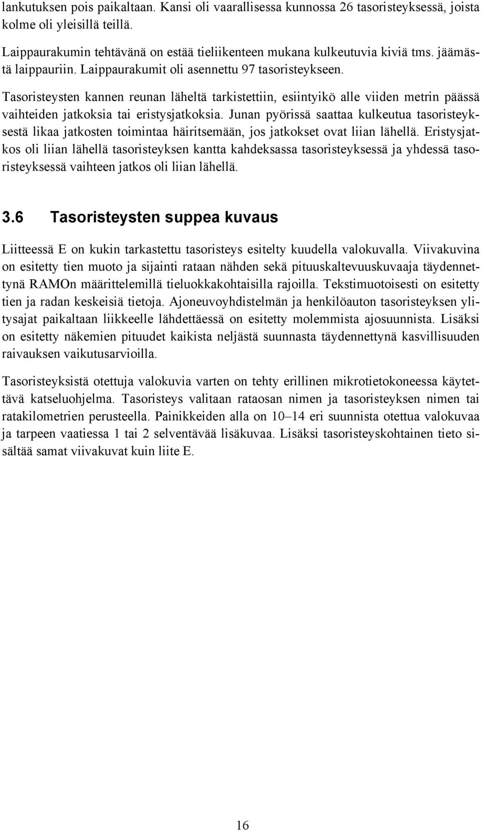 Tasoristeysten kannen reunan läheltä tarkistettiin, esiintyikö alle viiden metrin päässä vaihteiden jatkoksia tai eristysjatkoksia.