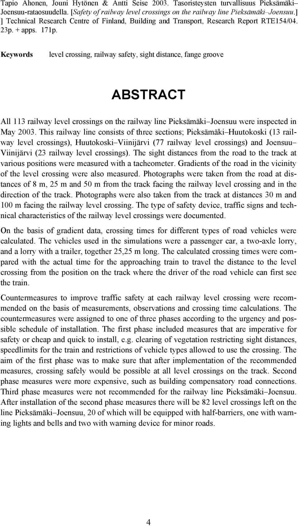 Keywords level crossing, railway safety, sight distance, fange groove ABSTRACT All 113 railway level crossings on the railway line Pieksämäki Joensuu were inspected in May 2003.