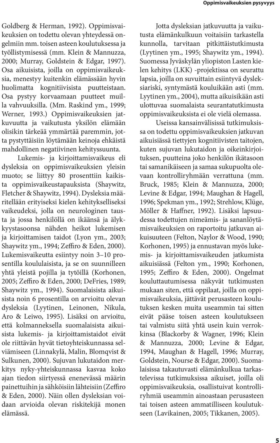 Osa pystyy korvaamaan puutteet muilla vahvuuksilla. (Mm. Raskind ym., 1999; Werner, 1993.