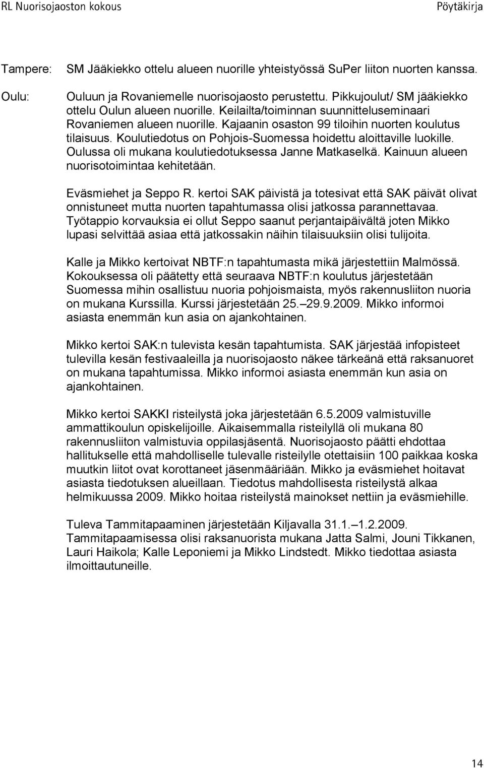 Oulussa oli mukana koulutiedotuksessa Janne Matkaselkä. Kainuun alueen nuorisotoimintaa kehitetään. Eväsmiehet ja Seppo R.