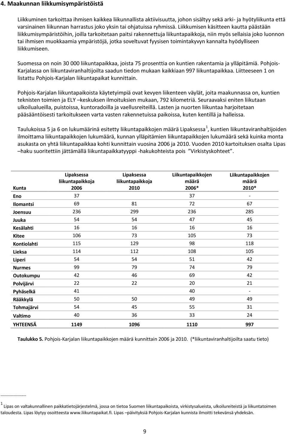 Liikkumisen käsitteen kautta päästään liikkumisympäristöihin, joilla tarkoitetaan paitsi rakennettuja liikuntapaikkoja, niin myös sellaisia joko luonnon tai ihmisen muokkaamia ympäristöjä, jotka