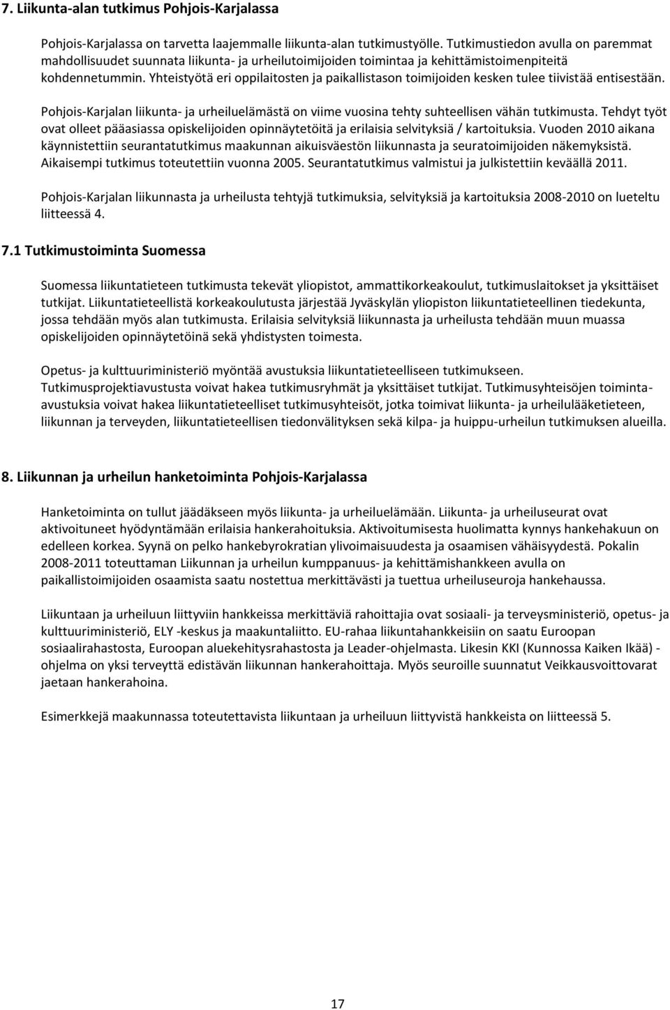 Yhteistyötä eri oppilaitosten ja paikallistason toimijoiden kesken tulee tiivistää entisestään. Pohjois-Karjalan liikunta- ja urheiluelämästä on viime vuosina tehty suhteellisen vähän tutkimusta.