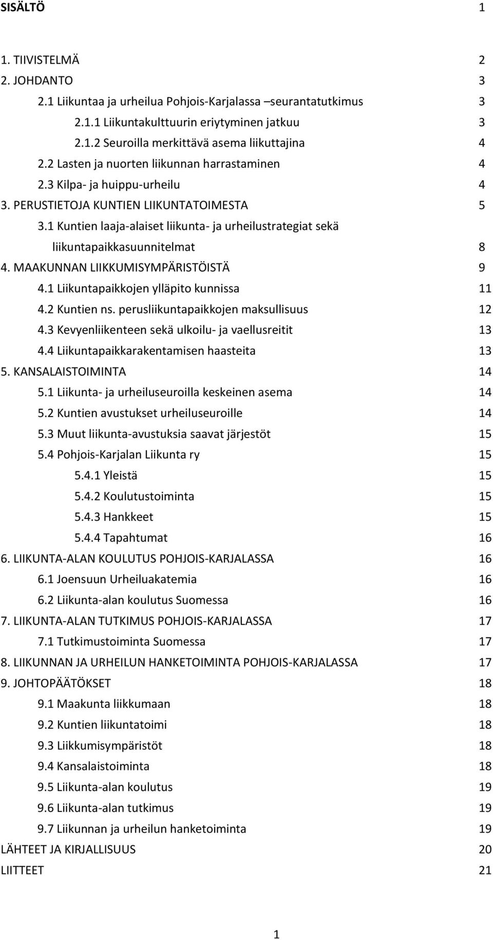 1 Kuntien laaja-alaiset liikunta- ja urheilustrategiat sekä liikuntapaikkasuunnitelmat 8 4. MAAKUNNAN LIIKKUMISYMPÄRISTÖISTÄ 9 4.1 Liikuntapaikkojen ylläpito kunnissa 11 4.2 Kuntien ns.