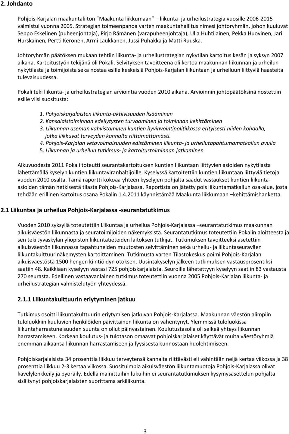 Hurskainen, Pertti Keronen, Armi Laukkanen, Jussi Puhakka ja Matti Ruuska. Johtoryhmän päätöksen mukaan tehtiin liikunta- ja urheilustrategian nykytilan kartoitus kesän ja syksyn 2007 aikana.
