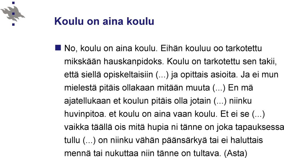 Ja ei mun mielestä pitäis ollakaan mitään muuta (...) En mä ajatellukaan et koulun pitäis olla jotain (...) niinku huvinpitoa.