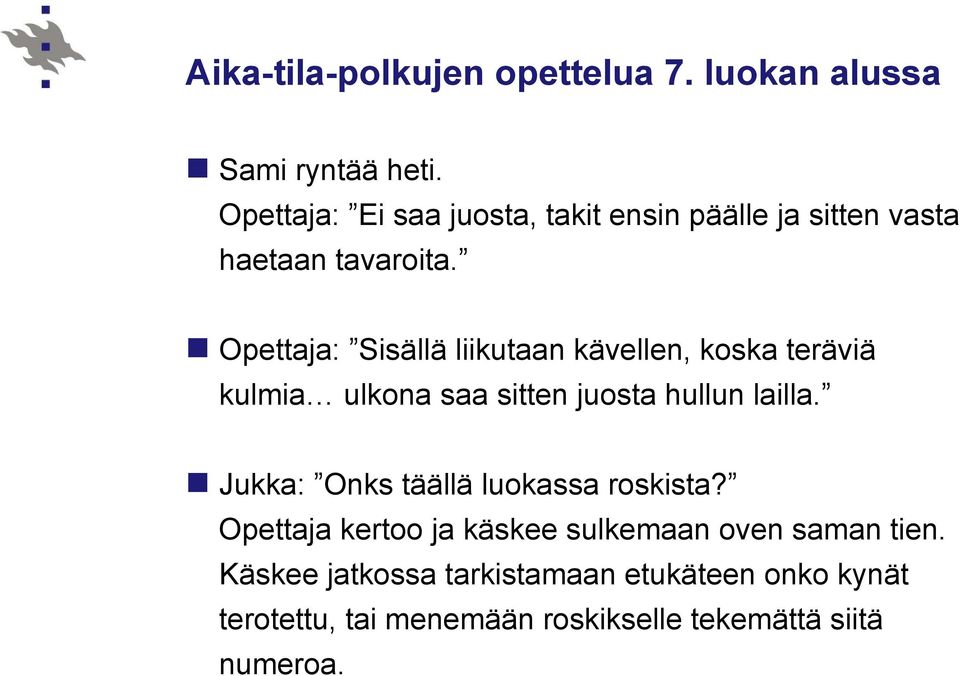 Opettaja: Sisällä liikutaan kävellen, koska teräviä kulmia ulkona saa sitten juosta hullun lailla.