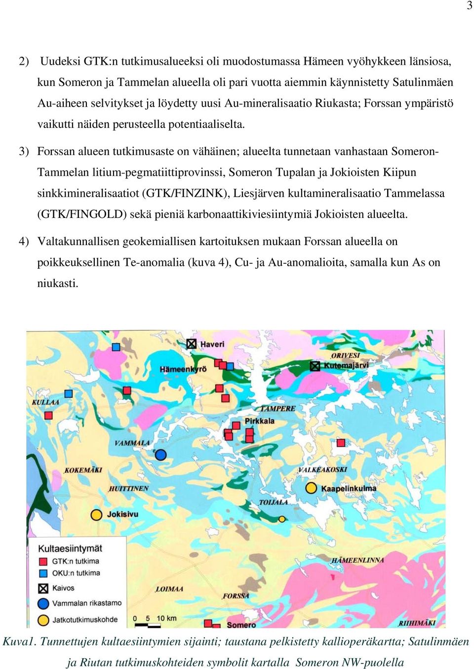 3) Forssan alueen tutkimusaste on vähäinen; alueelta tunnetaan vanhastaan Someron- Tammelan litium-pegmatiittiprovinssi, Someron Tupalan ja Jokioisten Kiipun sinkkimineralisaatiot (GTK/FINZINK),