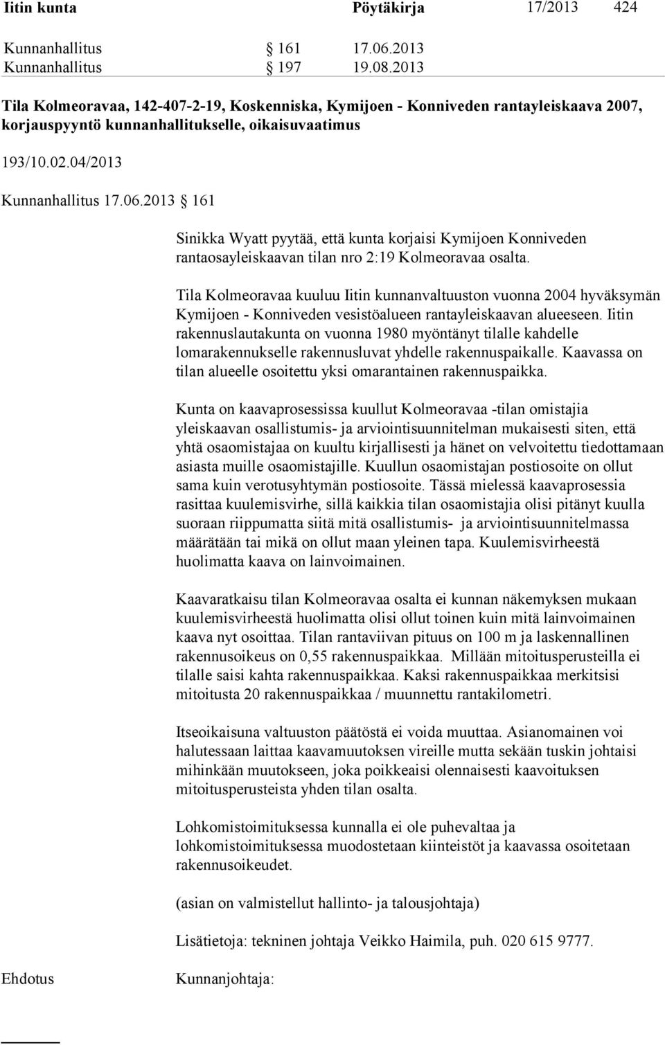 2013 161 Sinikka Wyatt pyytää, että kunta korjaisi Kymijoen Konniveden rantaosayleiskaavan tilan nro 2:19 Kolmeoravaa osalta.