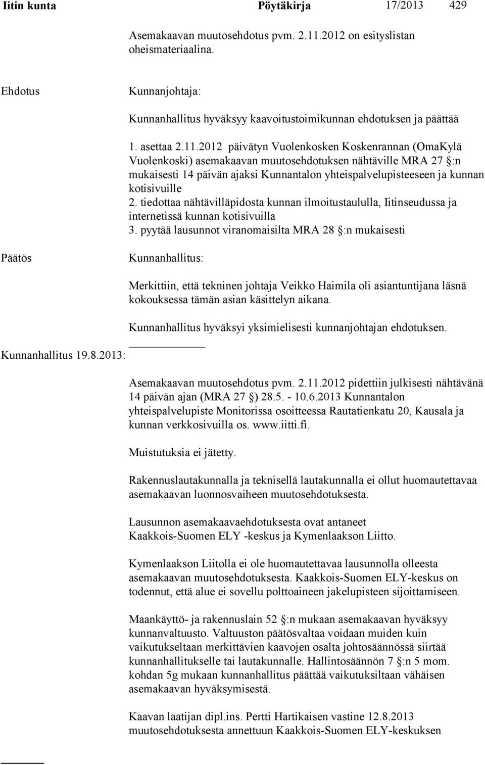 2012 päivätyn Vuolenkosken Koskenrannan (OmaKylä Vuolenkoski) asemakaavan muutosehdotuksen nähtäville MRA 27 :n mukaisesti 14 päivän ajaksi Kunnantalon yhteispalvelupisteeseen ja kunnan kotisivuille