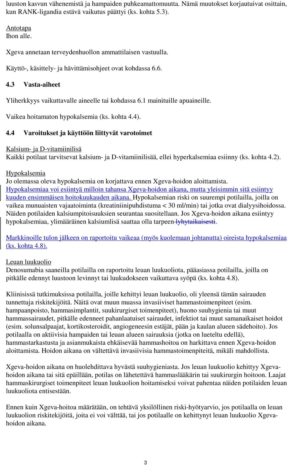 1 mainituille apuaineille. Vaikea hoitamaton hypokalsemia (ks. kohta 4.