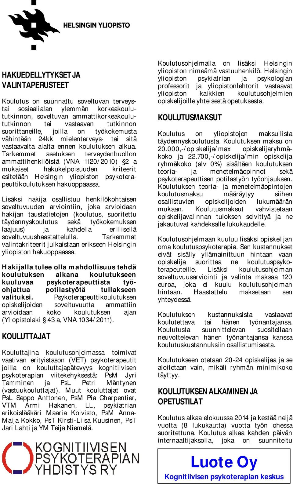 Tarkemmat asetuksen terveydenhuollon ammattihenkilöistä (VNA 1120/2010) 2 a mukaiset hakukelpoisuuden kriteerit esitetään Helsingin yliopiston psykoterapeuttikoulutuksen hakuoppaassa.