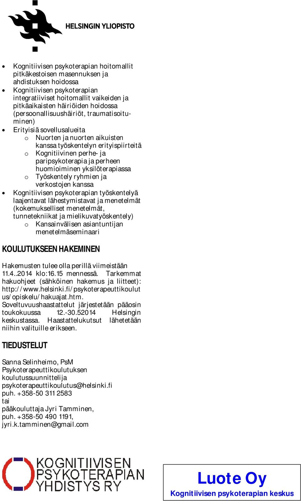 huomioiminen yksilöterapiassa o Työskentely ryhmien ja verkostojen kanssa Kognitiivisen psykoterapian työskentelyä laajentavat lähestymistavat ja menetelmät (kokemukselliset menetelmät,