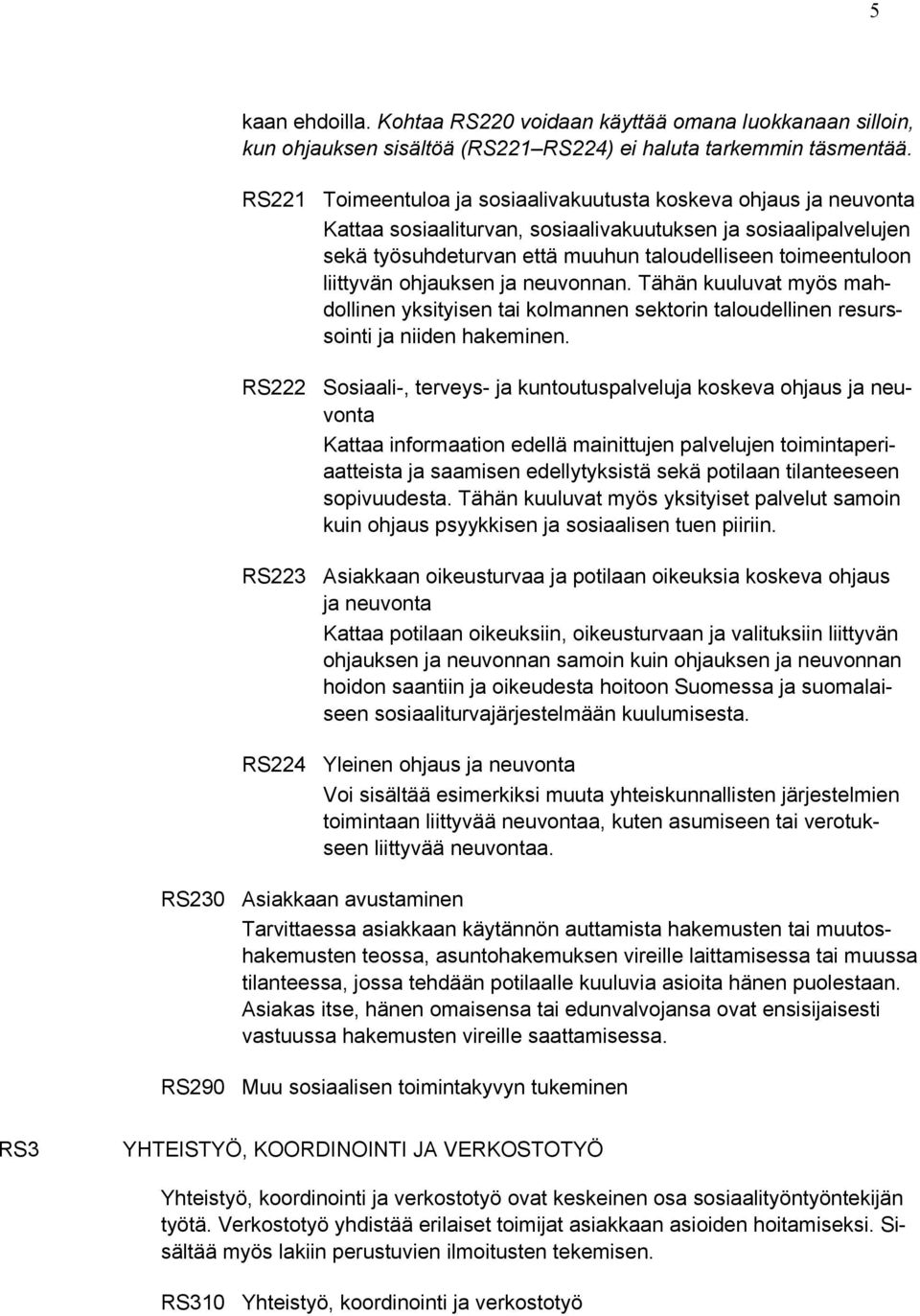 liittyvän ohjauksen ja neuvonnan. Tähän kuuluvat myös mahdollinen yksityisen tai kolmannen sektorin taloudellinen resurssointi ja niiden hakeminen.