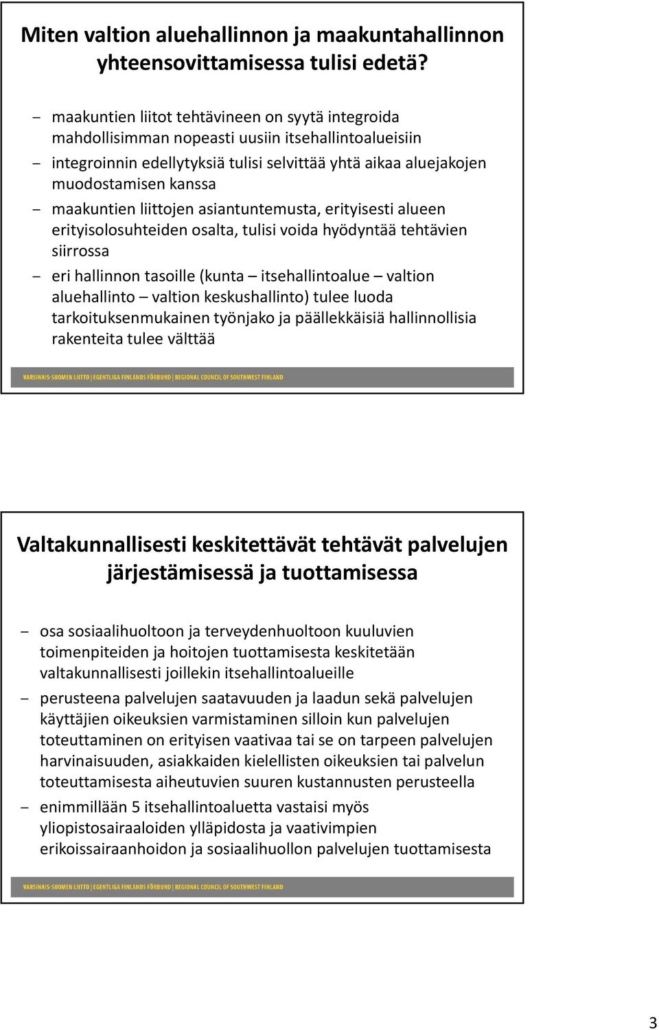 maakuntien liittojen asiantuntemusta, erityisesti alueen erityisolosuhteiden osalta, tulisi voida hyödyntää tehtävien siirrossa eri hallinnon tasoille (kunta itsehallintoalue valtion aluehallinto