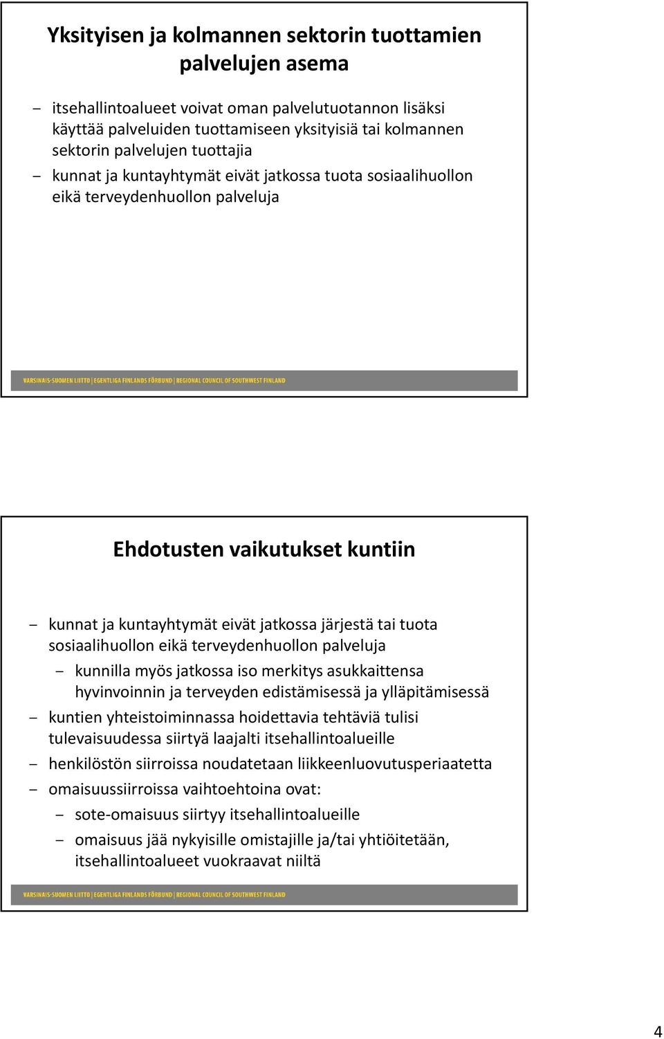 sosiaalihuollon eikä terveydenhuollon palveluja kunnilla myös jatkossa iso merkitys asukkaittensa hyvinvoinnin ja terveyden edistämisessä ja ylläpitämisessä kuntien yhteistoiminnassa hoidettavia