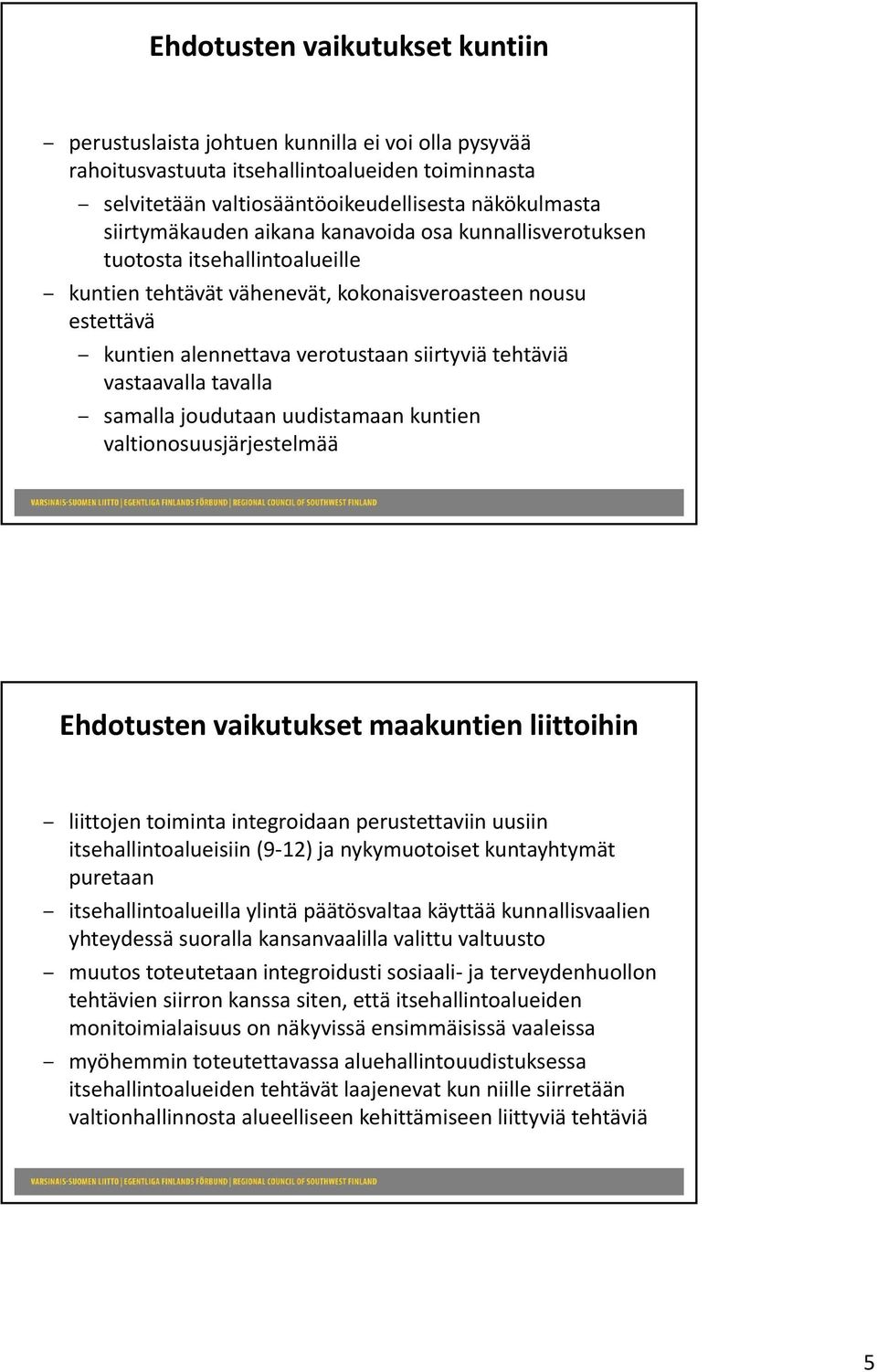 vastaavalla tavalla samalla joudutaan uudistamaan kuntien valtionosuusjärjestelmää Ehdotusten vaikutukset maakuntien liittoihin liittojen toiminta integroidaan perustettaviin uusiin