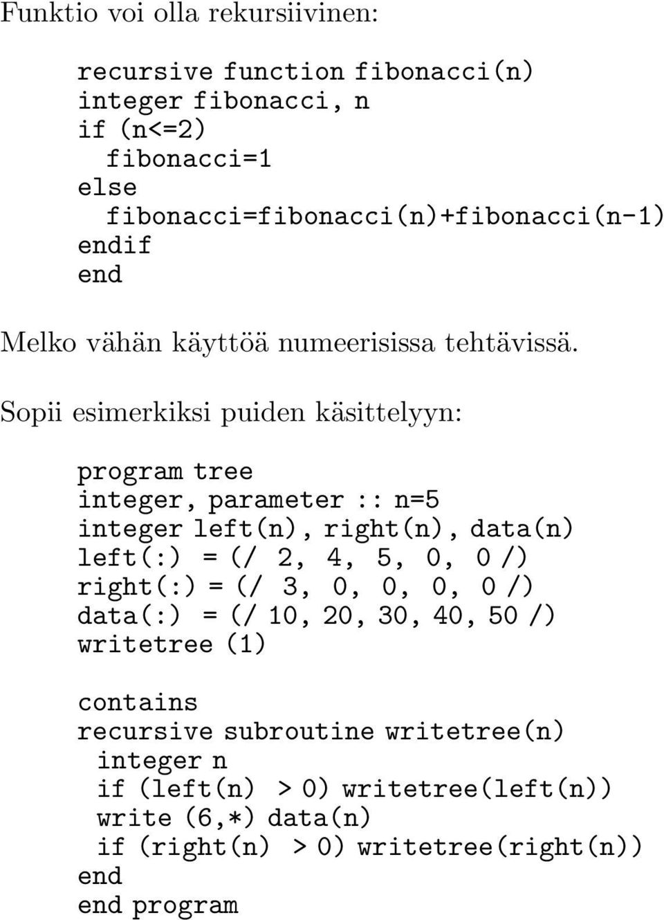 Sopii esimerkiksi puiden käsittelyyn: program tree integer, parameter :: n=5 integer left(n), right(n), data(n) left(:) = (/ 2, 4, 5, 0, 0 /)