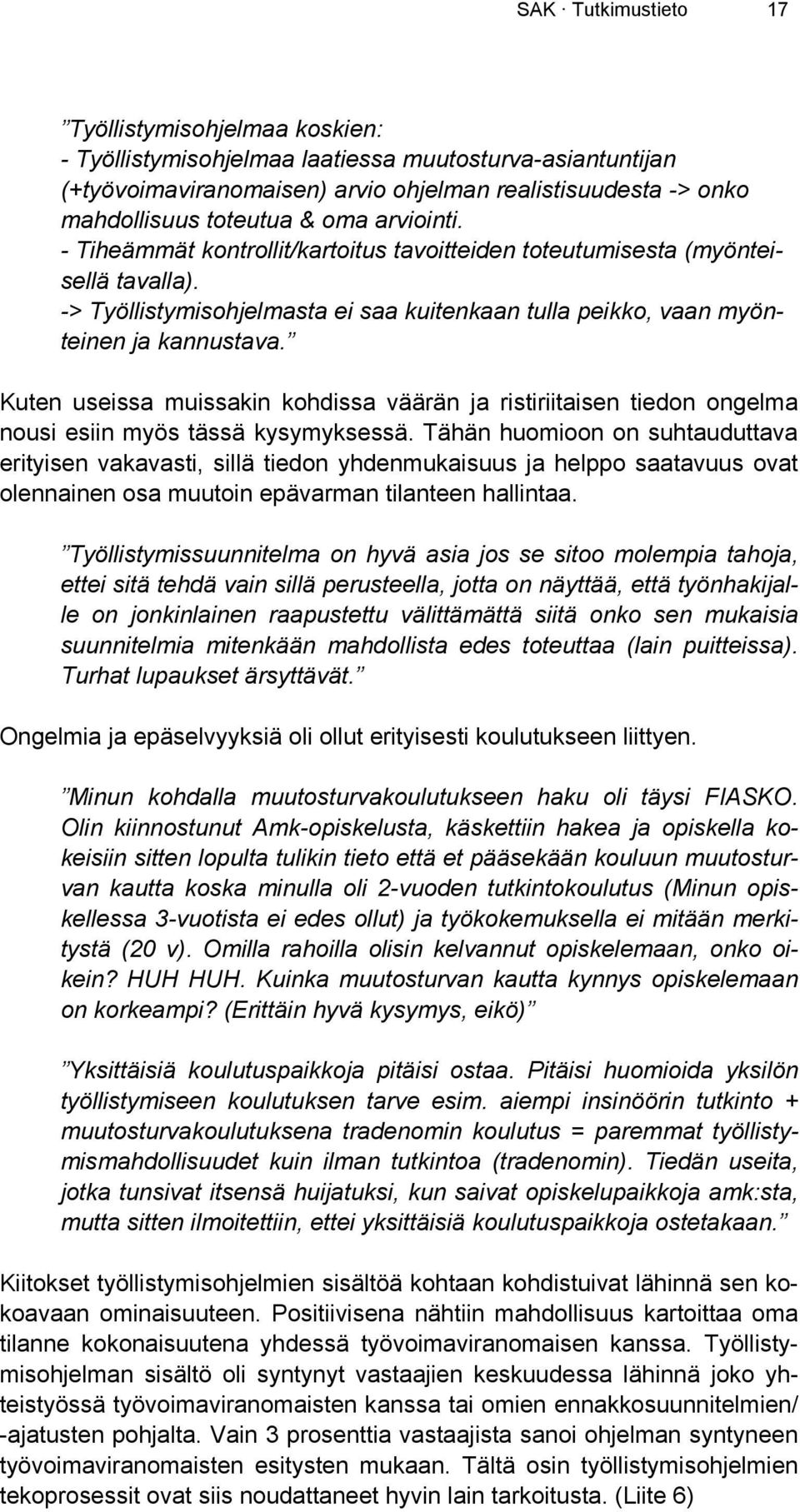 Kuten useissa muissakin kohdissa väärän ja ristiriitaisen tiedon ongelma nousi esiin myös tässä kysymyksessä.