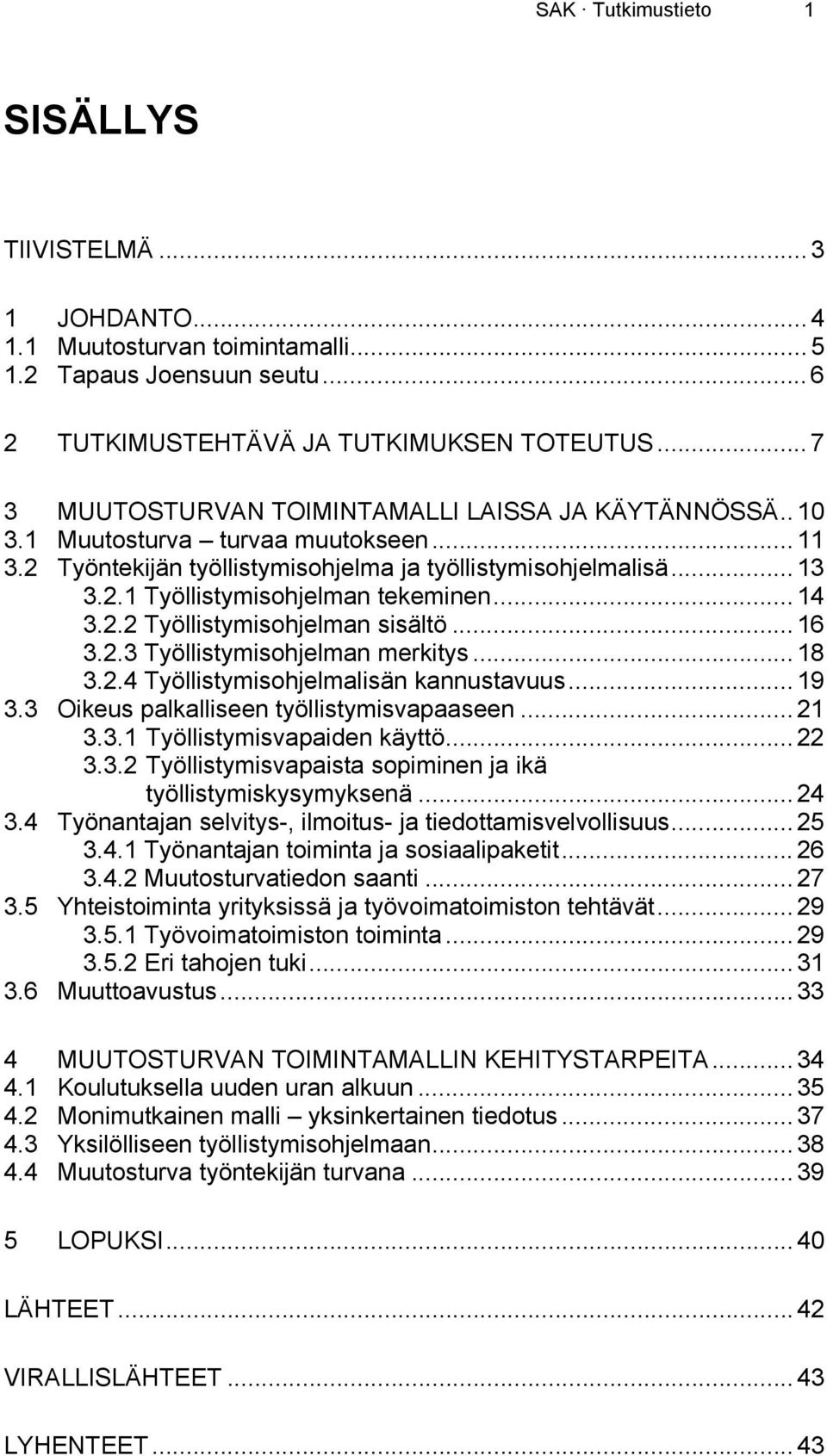 .. 14 3.2.2 Työllistymisohjelman sisältö... 16 3.2.3 Työllistymisohjelman merkitys... 18 3.2.4 Työllistymisohjelmalisän kannustavuus... 19 3.3 Oikeus palkalliseen työllistymisvapaaseen... 21 3.3.1 Työllistymisvapaiden käyttö.