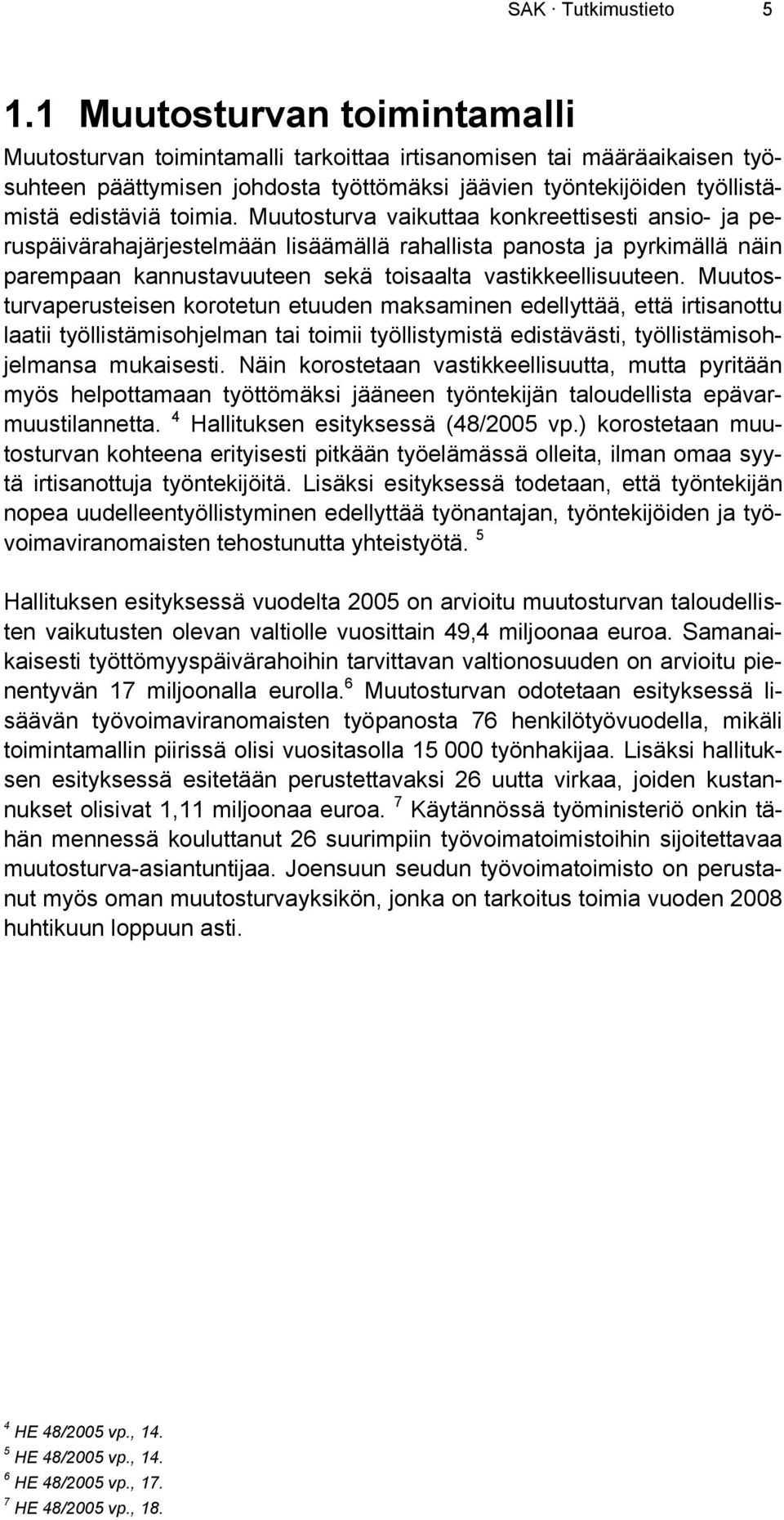 Muutosturva vaikuttaa konkreettisesti ansio- ja peruspäivärahajärjestelmään lisäämällä rahallista panosta ja pyrkimällä näin parempaan kannustavuuteen sekä toisaalta vastikkeellisuuteen.