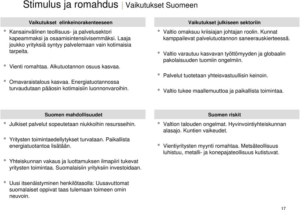 Energiatuotannossa turvaudutaan pääosin kotimaisiin luonnonvaroihin. Vaikutukset julkiseen sektoriin Valtio omaksuu kriisiajan johtajan roolin.