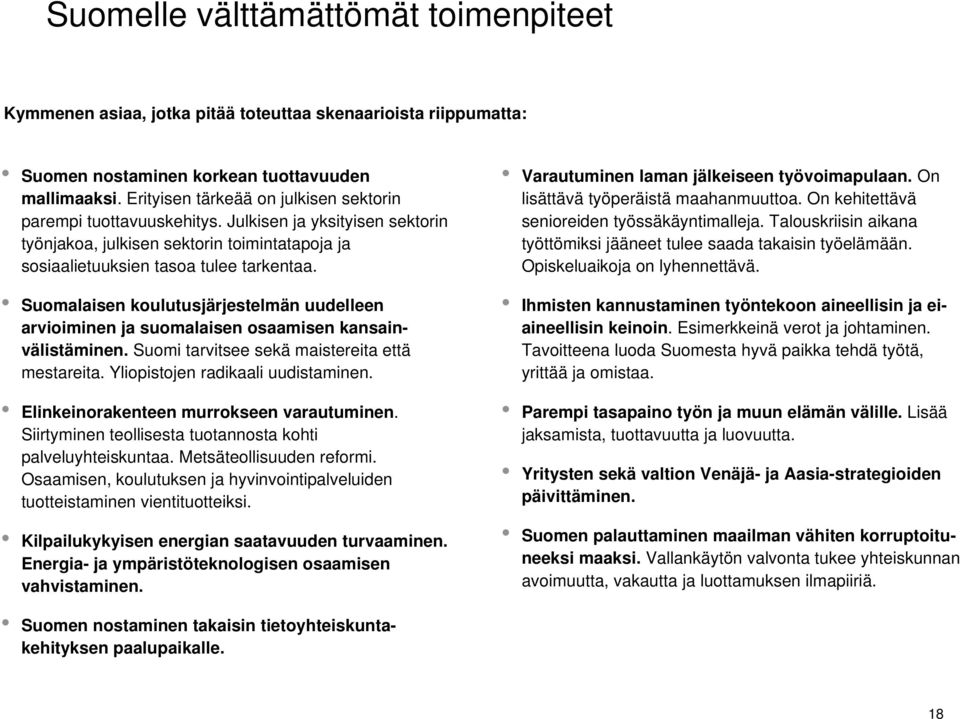 Suomalaisen koulutusjärjestelmän uudelleen arvioiminen ja suomalaisen osaamisen kansainvälistäminen. Suomi tarvitsee sekä maistereita että mestareita. Yliopistojen radikaali uudistaminen.