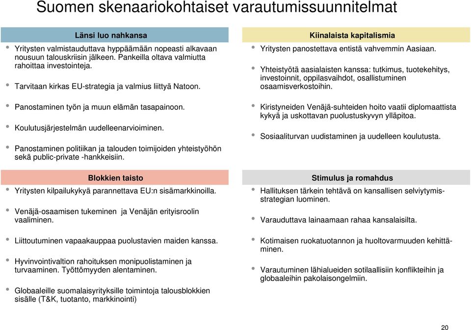 Panostaminen politiikan ja talouden toimijoiden yhteistyöhön sekä public-private -hankkeisiin. Blokkien taisto Yritysten kilpailukykyä parannettava EU:n sisämarkkinoilla.