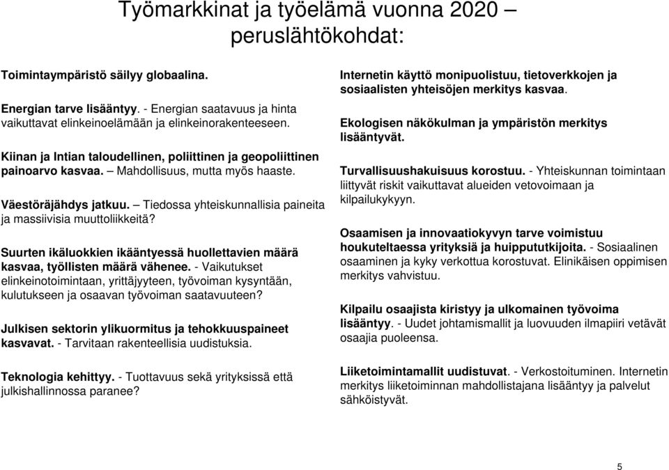Väestöräjähdys jatkuu. Tiedossa yhteiskunnallisia paineita ja massiivisia muuttoliikkeitä? Suurten ikäluokkien ikääntyessä huollettavien määrä kasvaa, työllisten määrä vähenee.